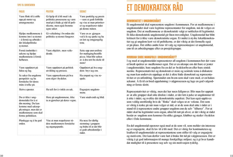 Gi hjelp til å bli med i de politiske prosessene og være med på å både gi råd til politikerne, men også fremme egne saker. Gi veiledning i hvordan det politiske systemet fungerer.