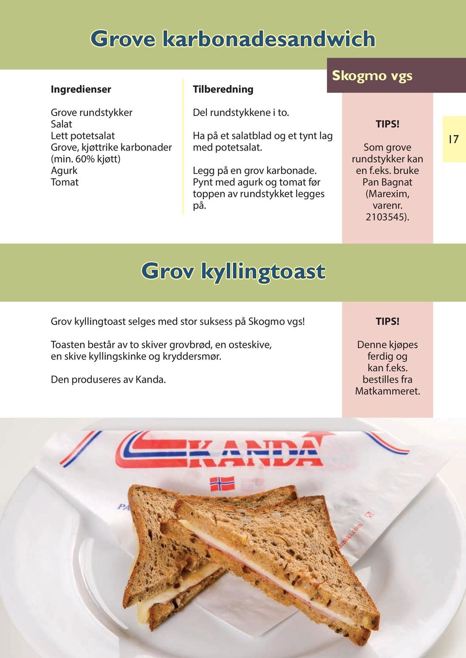 Som grove rundstykker kan en f.eks. bruke Pan Bagnat (Marexim, varenr. 2103545). 17 Grov kyllingtoast Grov kyllingtoast selges med stor suksess på Skogmo vgs!