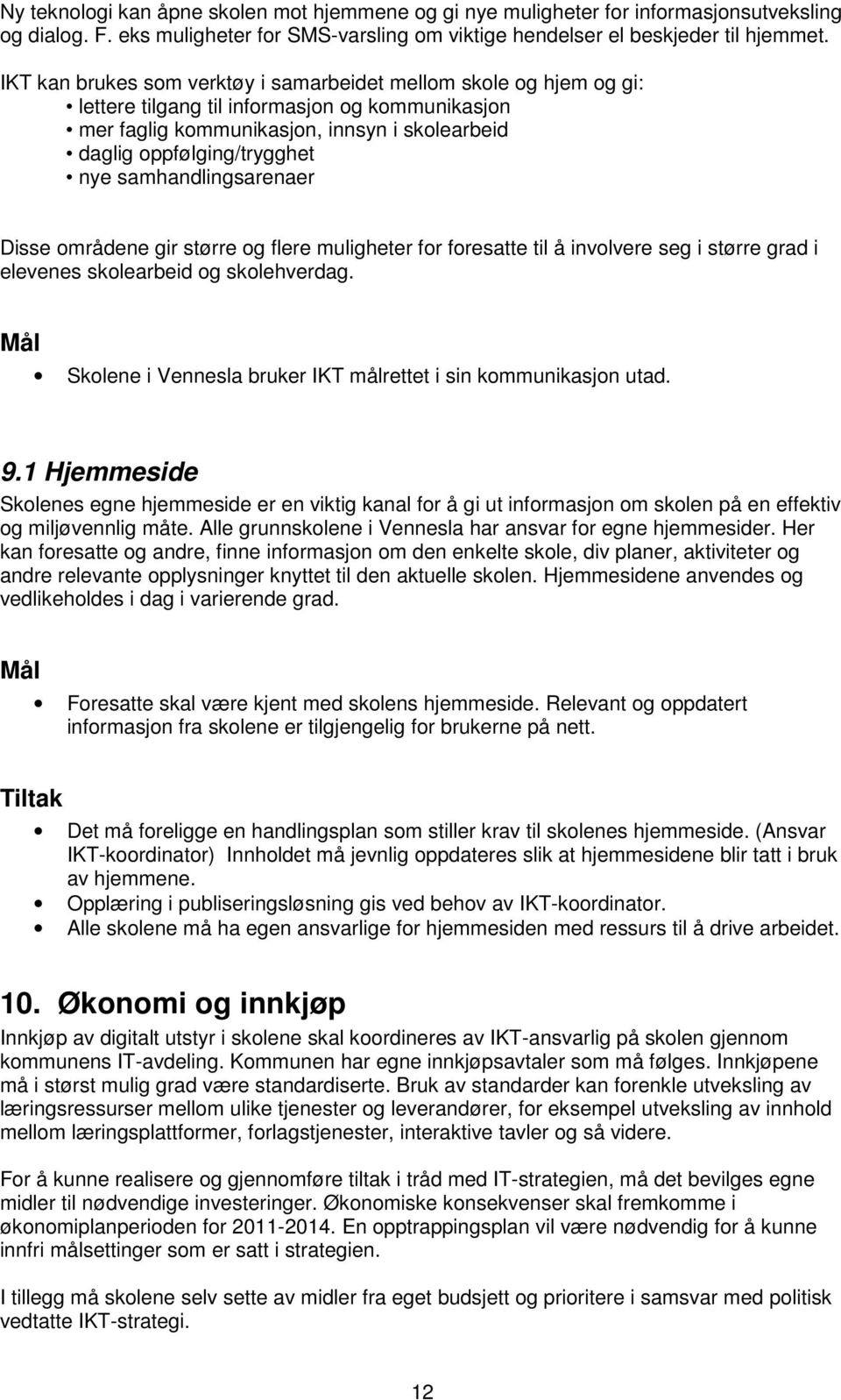 samhandlingsarenaer Disse områdene gir større og flere muligheter for foresatte til å involvere seg i større grad i elevenes skolearbeid og skolehverdag.