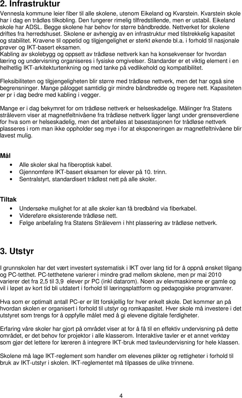 Skolene er avhengig av en infrastruktur med tilstrekkelig kapasitet og stabilitet. Kravene til oppetid og tilgjengelighet er sterkt økende bl.a. i forhold til nasjonale prøver og IKT-basert eksamen.