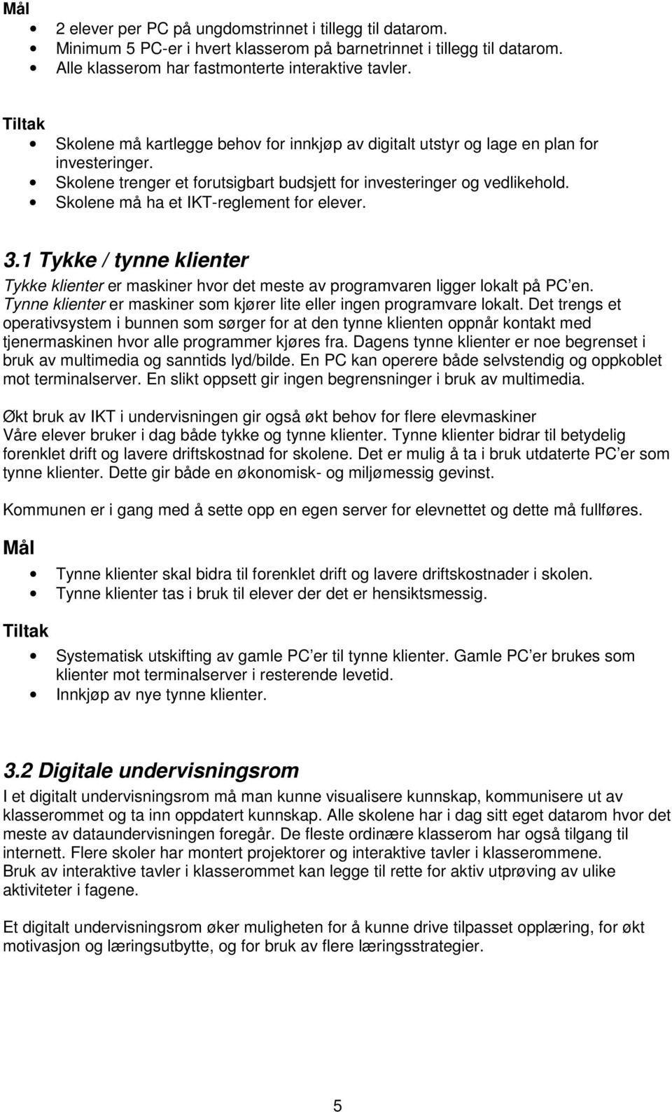 Skolene må ha et IKT-reglement for elever. 3.1 Tykke / tynne klienter Tykke klienter er maskiner hvor det meste av programvaren ligger lokalt på PC en.