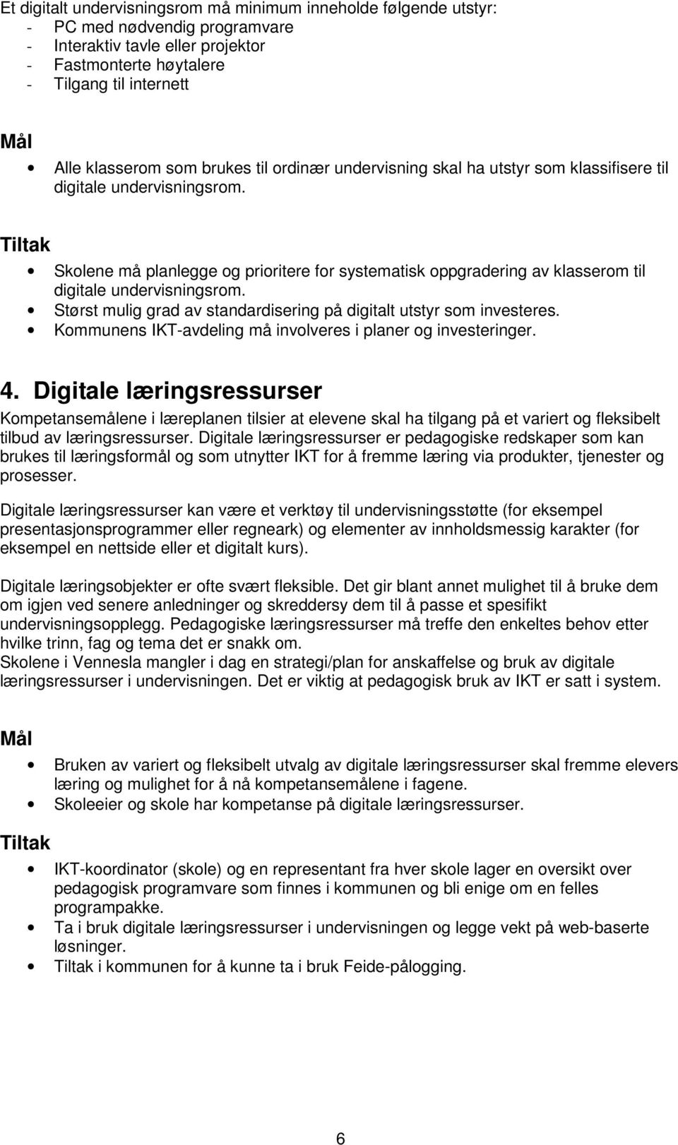 Skolene må planlegge og prioritere for systematisk oppgradering av klasserom til digitale undervisningsrom. Størst mulig grad av standardisering på digitalt utstyr som investeres.