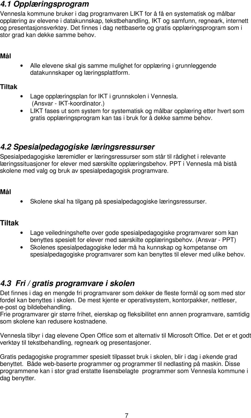 Alle elevene skal gis samme mulighet for opplæring i grunnleggende datakunnskaper og læringsplattform. Lage opplæringsplan for IKT i grunnskolen i Vennesla. (Ansvar - IKT-koordinator.