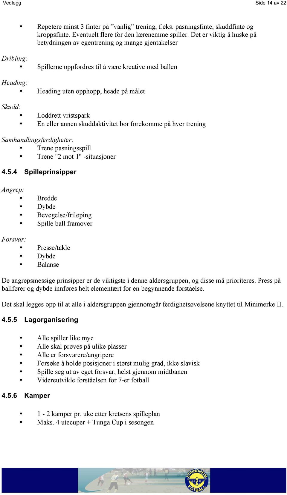 vristspark En eller annen skuddaktivitet bør forekomme på hver trening Samhandlingsferdigheter: Trene pasningsspill Trene "2 mot 1" -situasjoner 4.5.