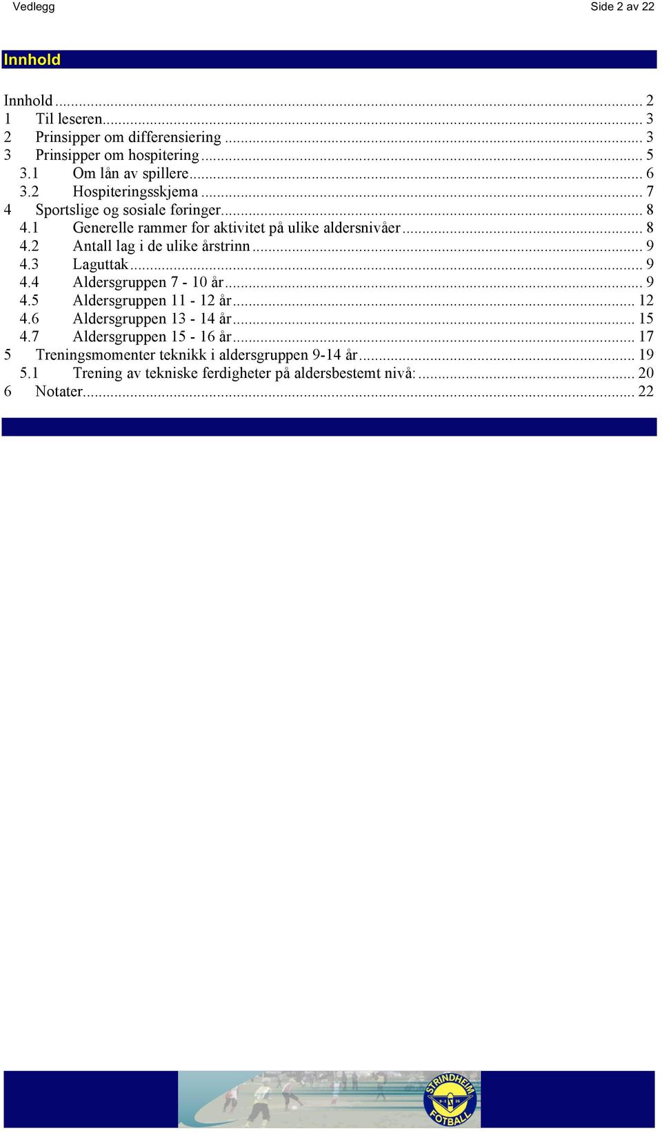 .. 8 4.2 Antall lag i de ulike årstrinn... 9 4.3 Laguttak... 9 4.4 Aldersgruppen 7-10 år... 9 4.5 Aldersgruppen 11-12 år... 12 4.