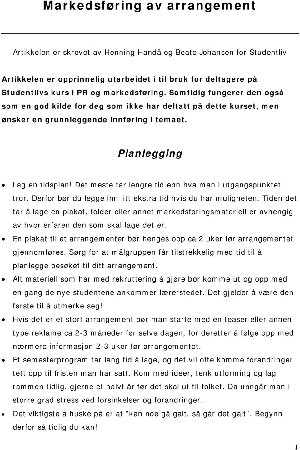 Det meste tar lengre tid enn hva man i utgangspunktet tror. Derfor bør du legge inn litt ekstra tid hvis du har muligheten.