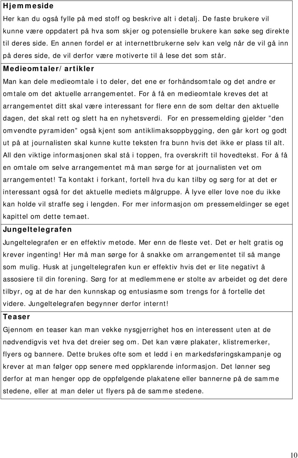 Medieomtaler/artikler Man kan dele medieomtale i to deler, det ene er forhåndsomtale og det andre er omtale om det aktuelle arrangementet.