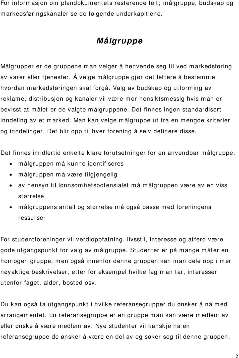 Valg av budskap og utforming av reklame, distribusjon og kanaler vil være mer hensiktsmessig hvis man er bevisst at målet er de valgte målgruppene.