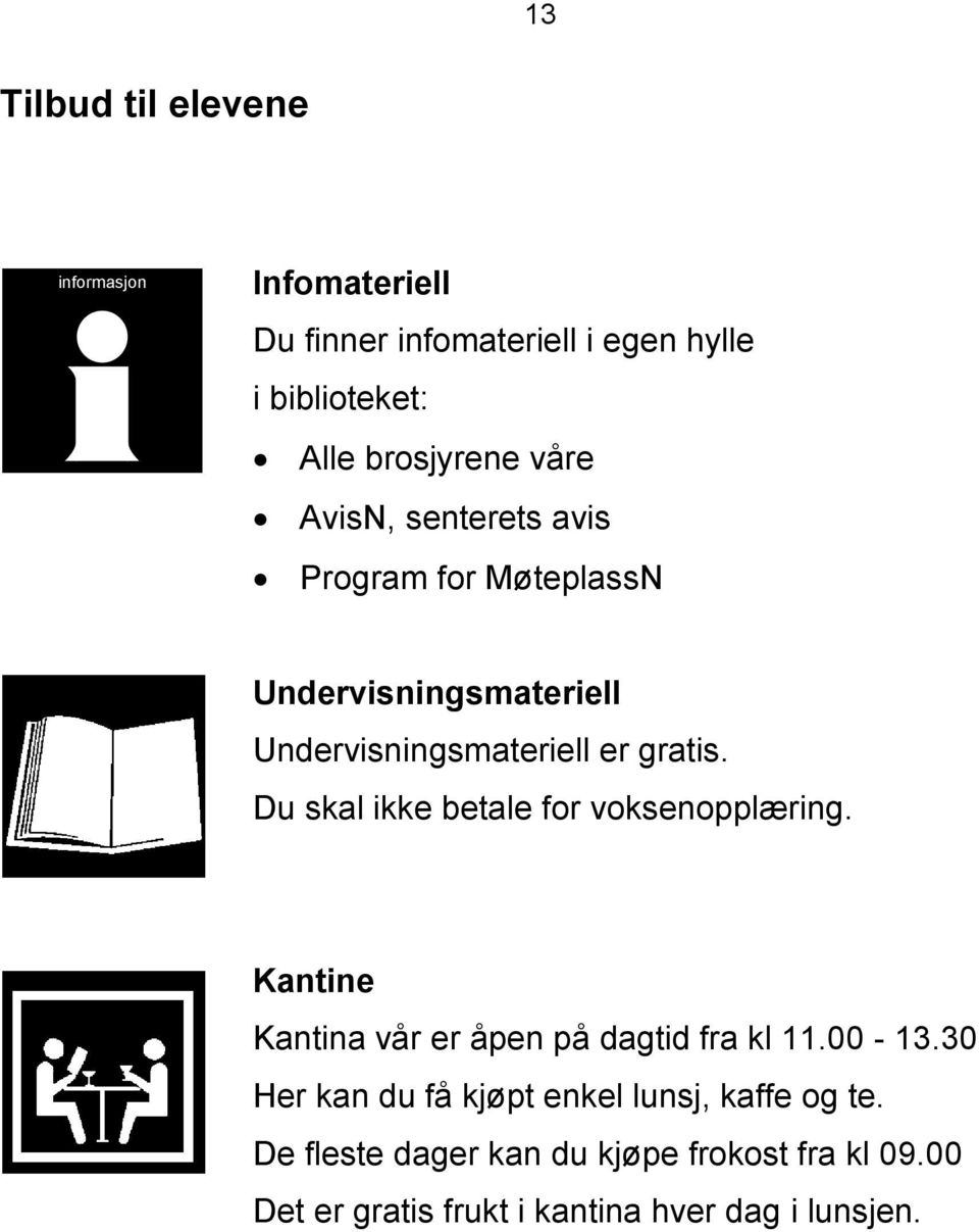 Du skal ikke betale for voksenopplæring. Kantine Kantina vår er åpen på dagtid fra kl 11.00-13.