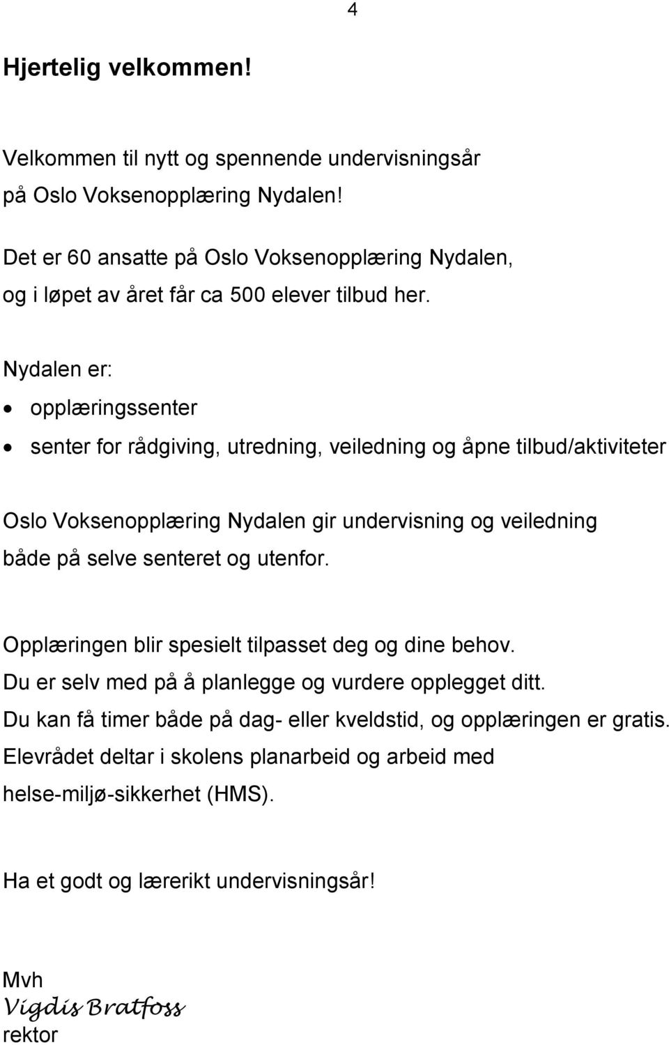 Nydalen er: opplæringssenter senter for rådgiving, utredning, veiledning og åpne tilbud/aktiviteter Oslo Voksenopplæring Nydalen gir undervisning og veiledning både på selve senteret