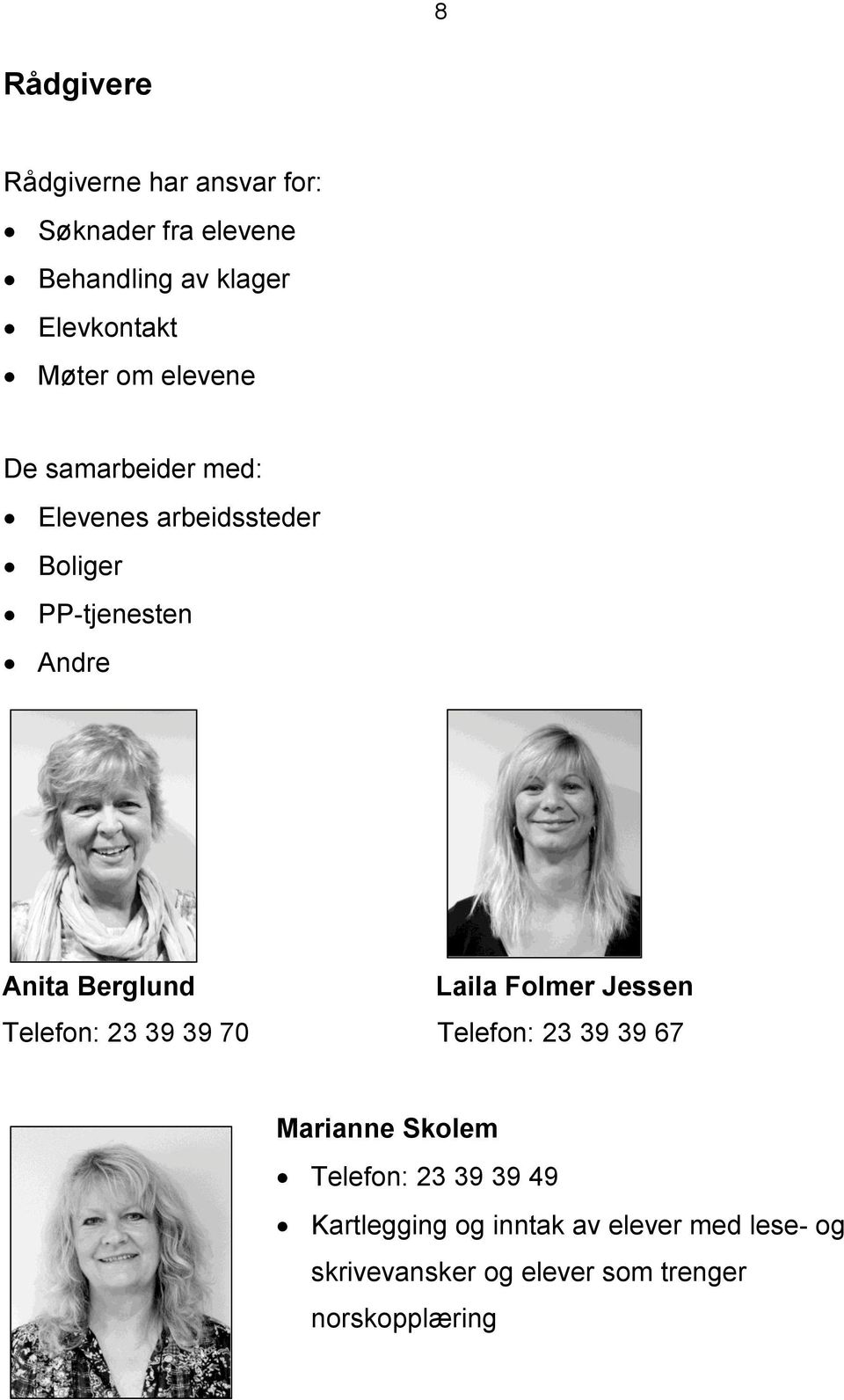 Berglund Laila Folmer Jessen Telefon: 23 39 39 70 Telefon: 23 39 39 67 Marianne Skolem Telefon: