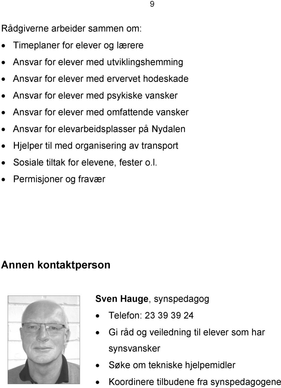 til med organisering av transport Sosiale tiltak for elevene, fester o.l. Permisjoner og fravær Annen kontaktperson Sven Hauge, synspedagog