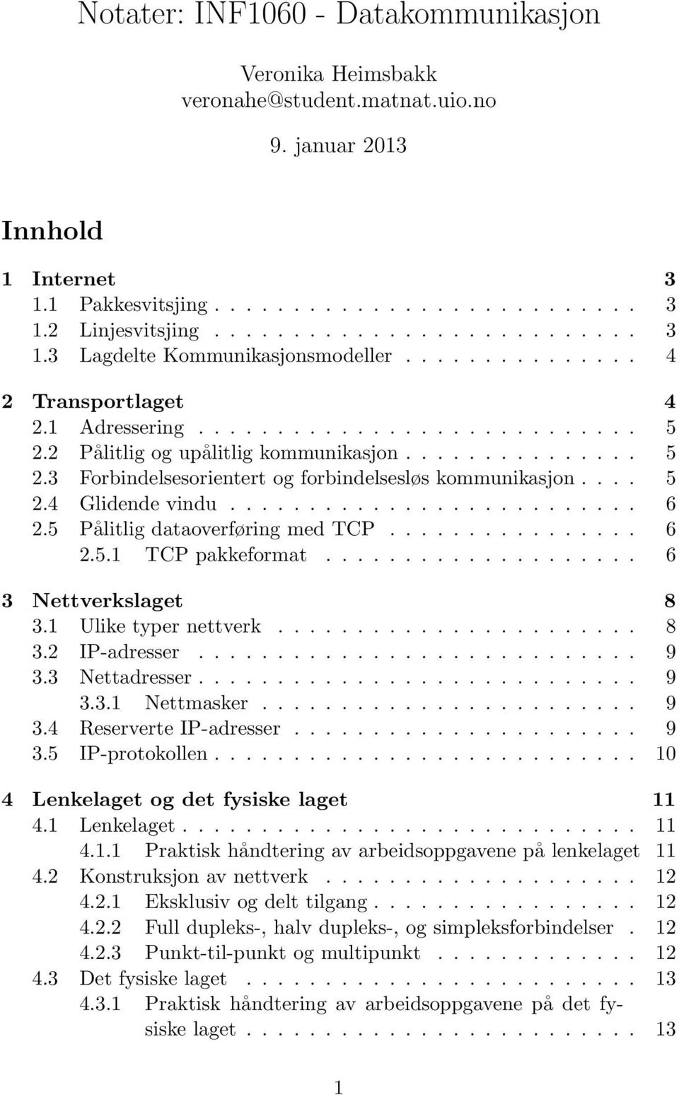 ... 5 2.4 Glidende vindu.......................... 6 2.5 Pålitlig dataoverføring med TCP................ 6 2.5.1 TCP pakkeformat.................... 6 3 Nettverkslaget 8 3.1 Ulike typer nettverk....................... 8 3.2 IP-adresser.