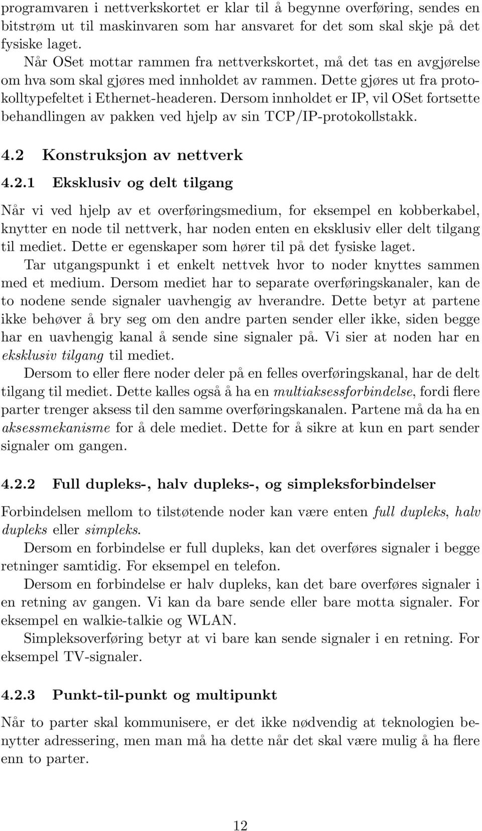 Dersom innholdet er IP, vil OSet fortsette behandlingen av pakken ved hjelp av sin TCP/IP-protokollstakk. 4.2 