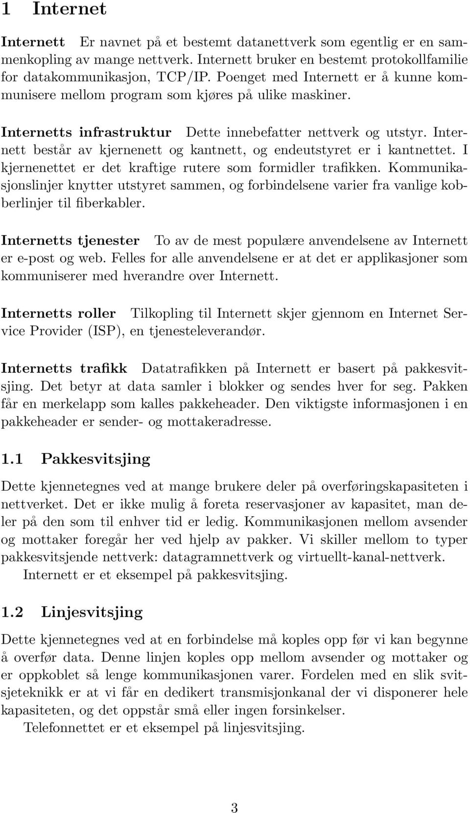 Internett består av kjernenett og kantnett, og endeutstyret er i kantnettet. I kjernenettet er det kraftige rutere som formidler trafikken.