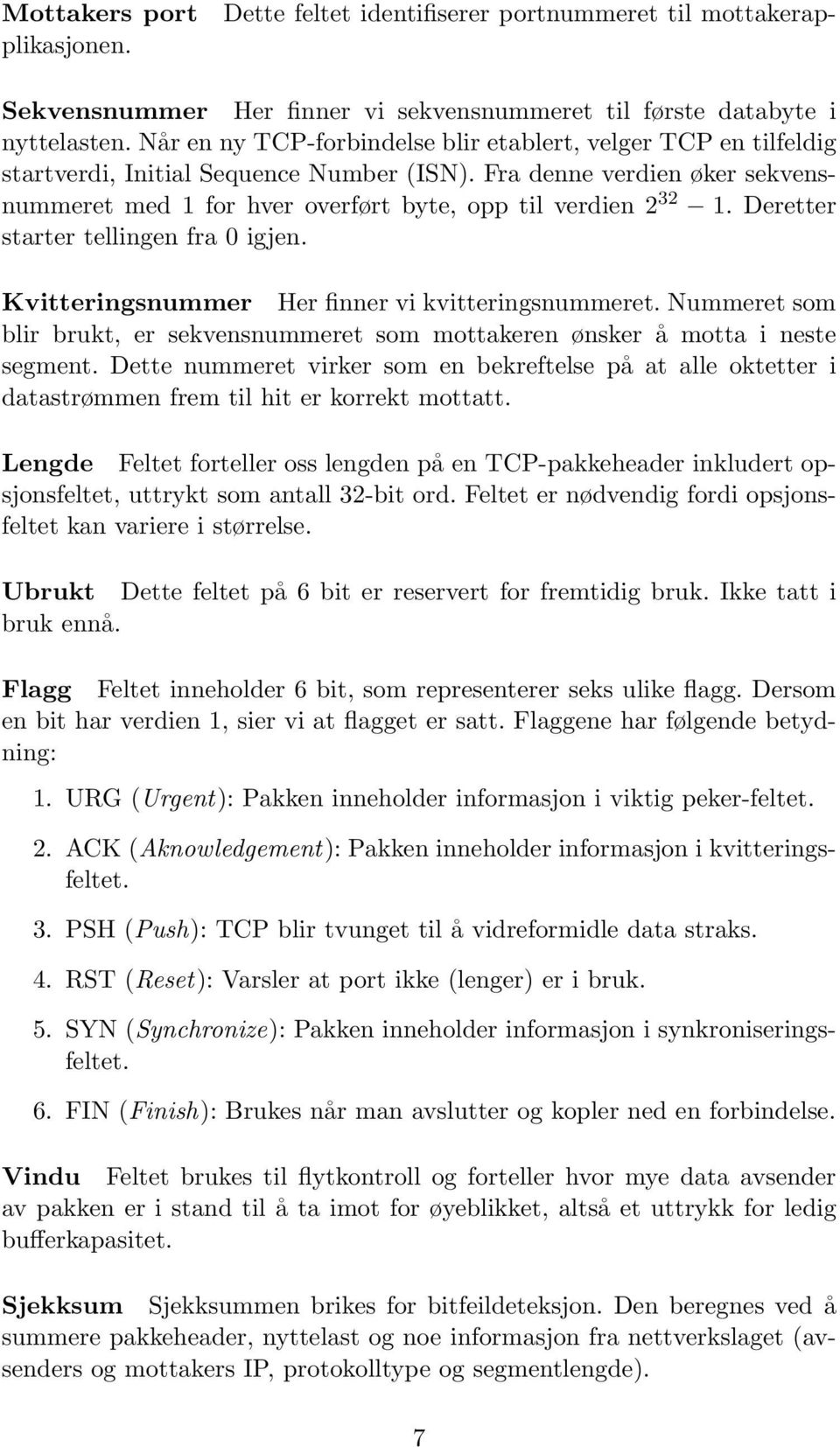 Deretter starter tellingen fra 0 igjen. Kvitteringsnummer Her finner vi kvitteringsnummeret. Nummeret som blir brukt, er sekvensnummeret som mottakeren ønsker å motta i neste segment.