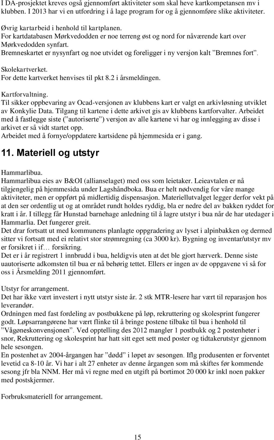 Bremneskartet er nysynfart og noe utvidet og foreligger i ny versjon kalt Bremnes fort. Skolekartverket. For dette kartverket henvises til pkt 8.2 i årsmeldingen. Kartforvaltning.