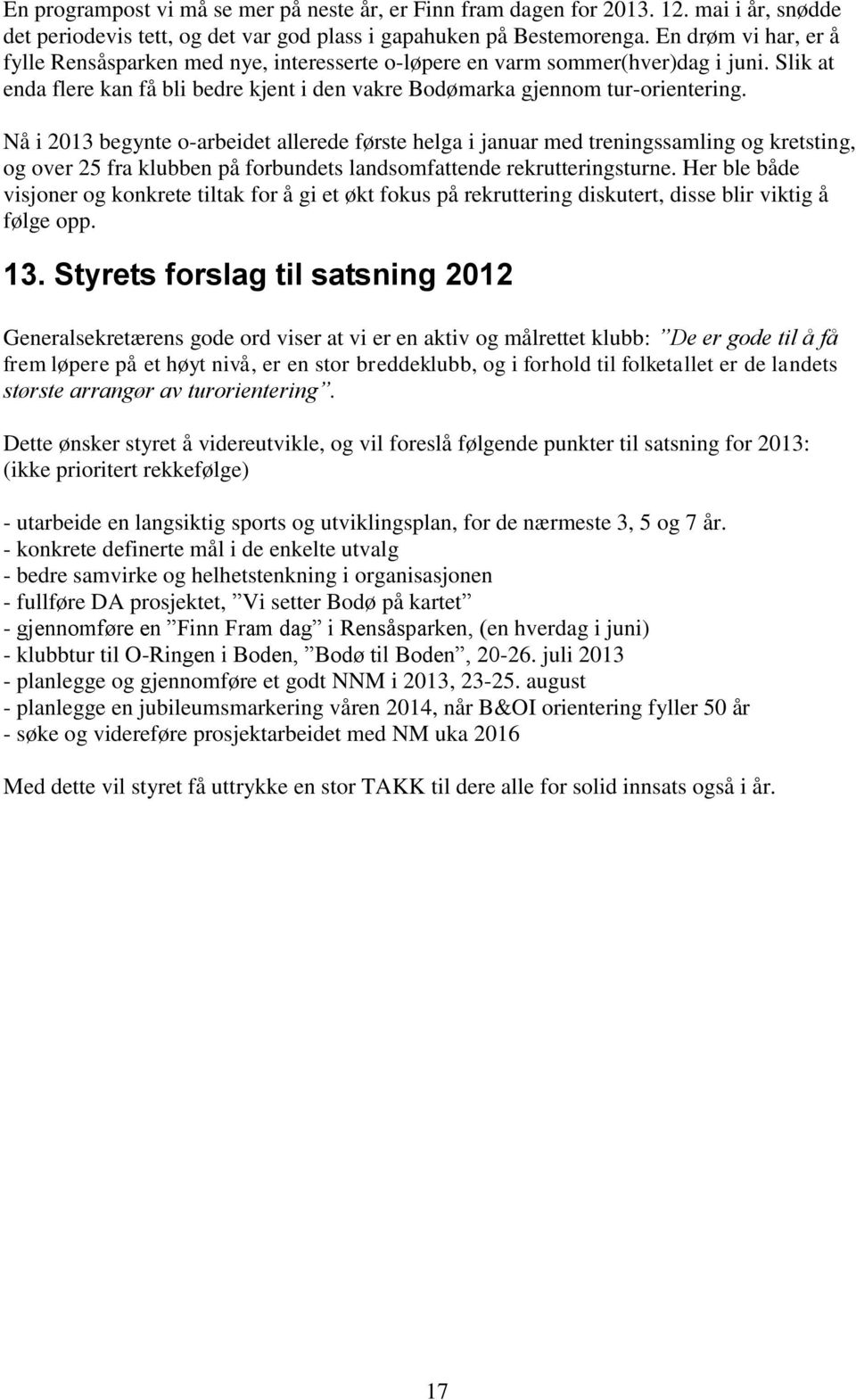 Nå i 2013 begynte o-arbeidet allerede første helga i januar med treningssamling og kretsting, og over 25 fra klubben på forbundets landsomfattende rekrutteringsturne.