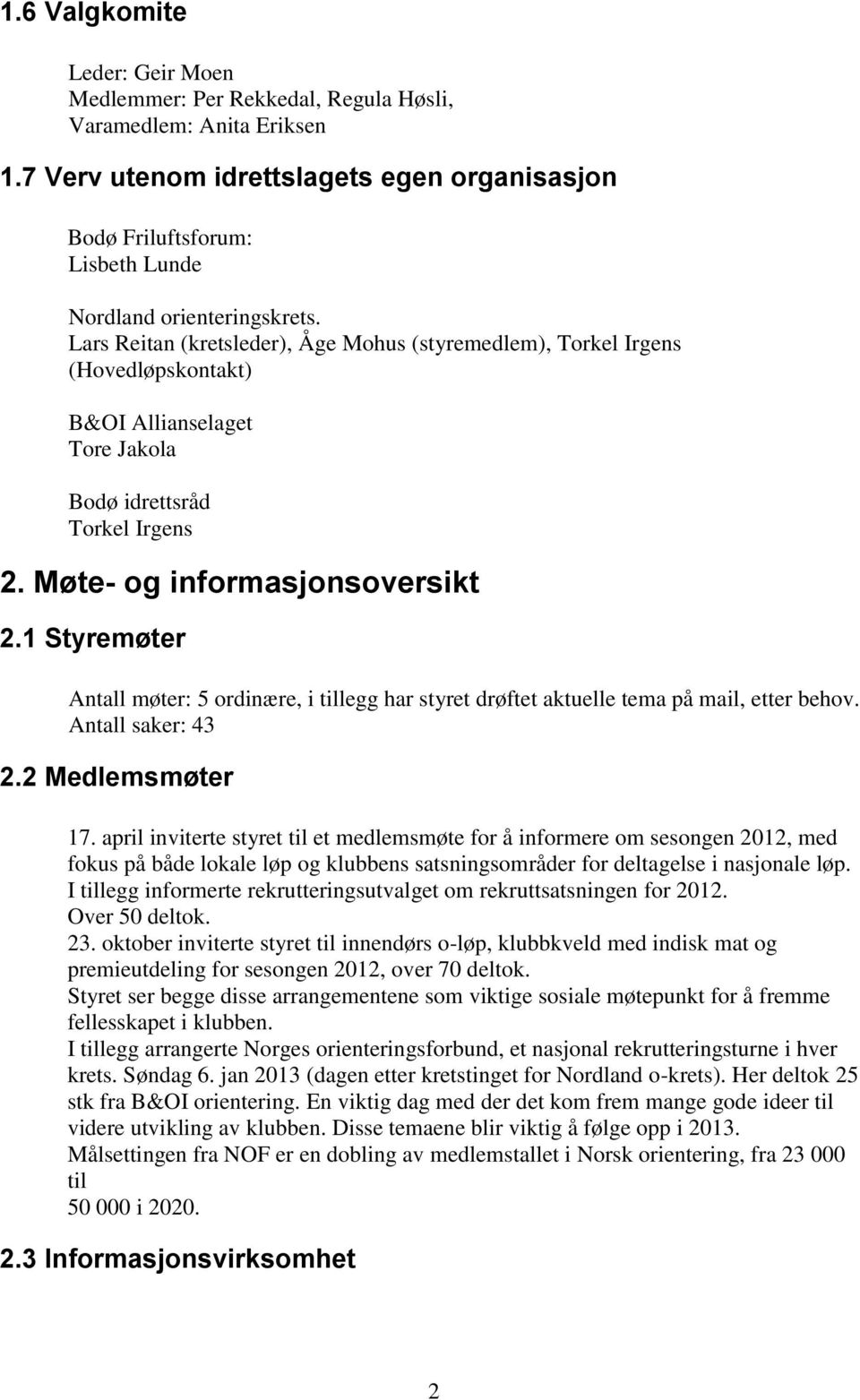 Lars Reitan (kretsleder), Åge Mohus (styremedlem), Torkel Irgens (Hovedløpskontakt) B&OI Allianselaget Tore Jakola Bodø idrettsråd Torkel Irgens 2. Møte- og informasjonsoversikt 2.