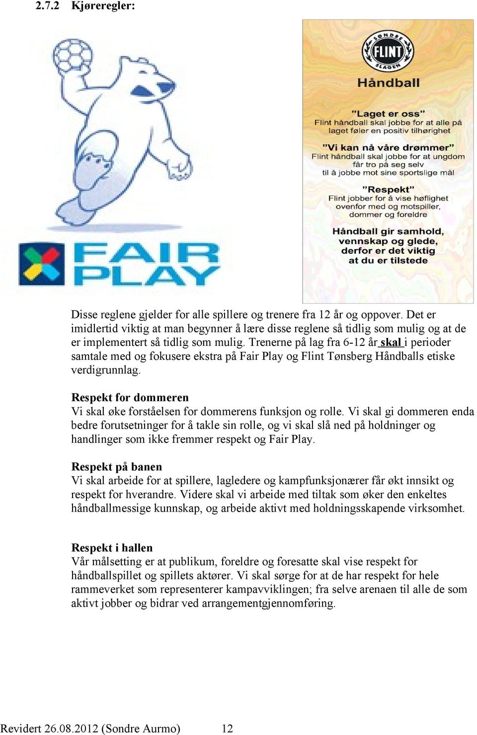 Trenerne på lag fra 6-12 år skal i perioder samtale med og fokusere ekstra på Fair Play og Flint Tønsberg Håndballs etiske verdigrunnlag.