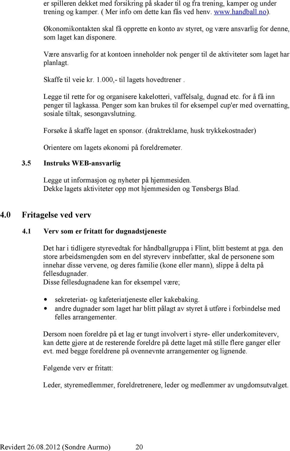 Være ansvarlig for at kontoen inneholder nok penger til de aktiviteter som laget har planlagt. Skaffe til veie kr. 1.000,- til lagets hovedtrener.