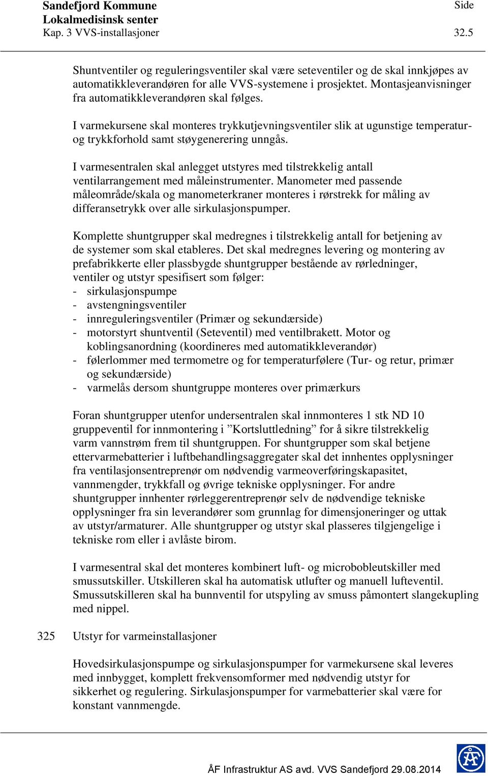 I varmesentralen skal anlegget utstyres med tilstrekkelig antall ventilarrangement med måleinstrumenter.