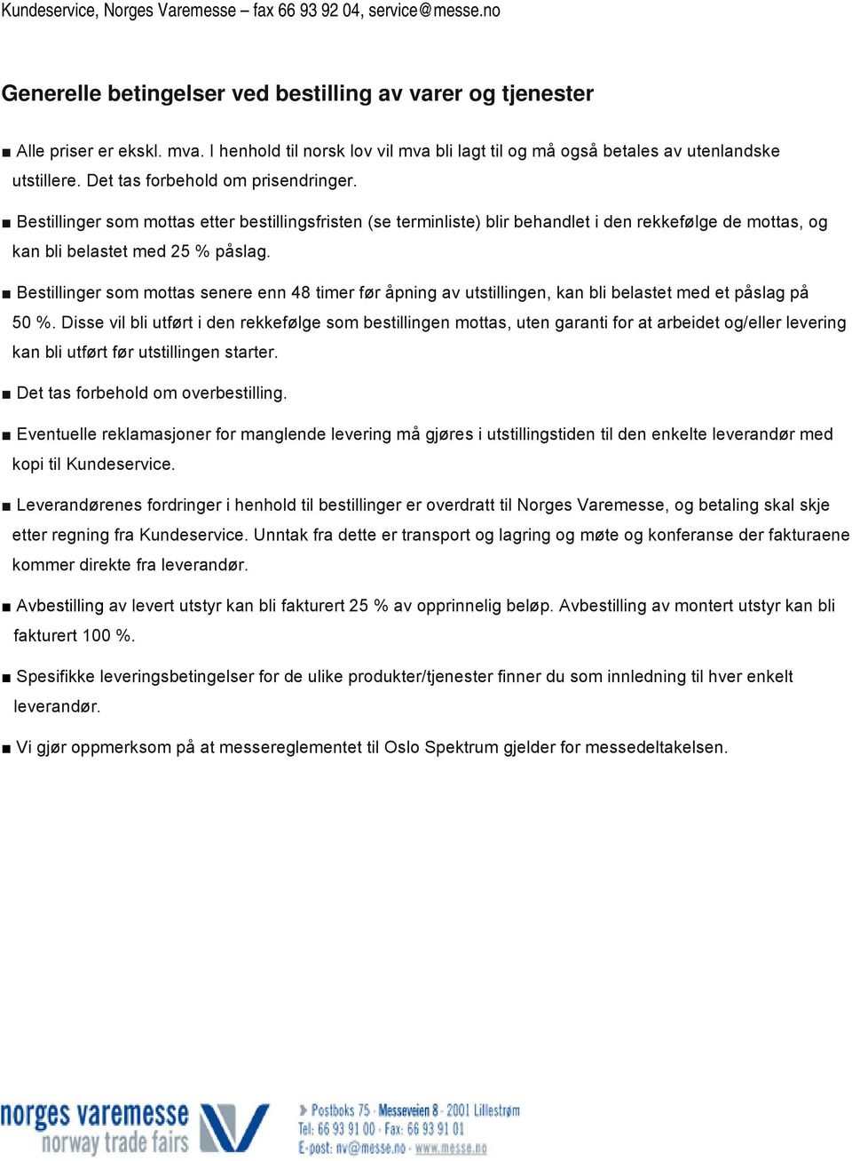 Bestillinger som mottas senere enn 48 timer før åpning av utstillingen, kan bli belastet med et påslag på 50 %.