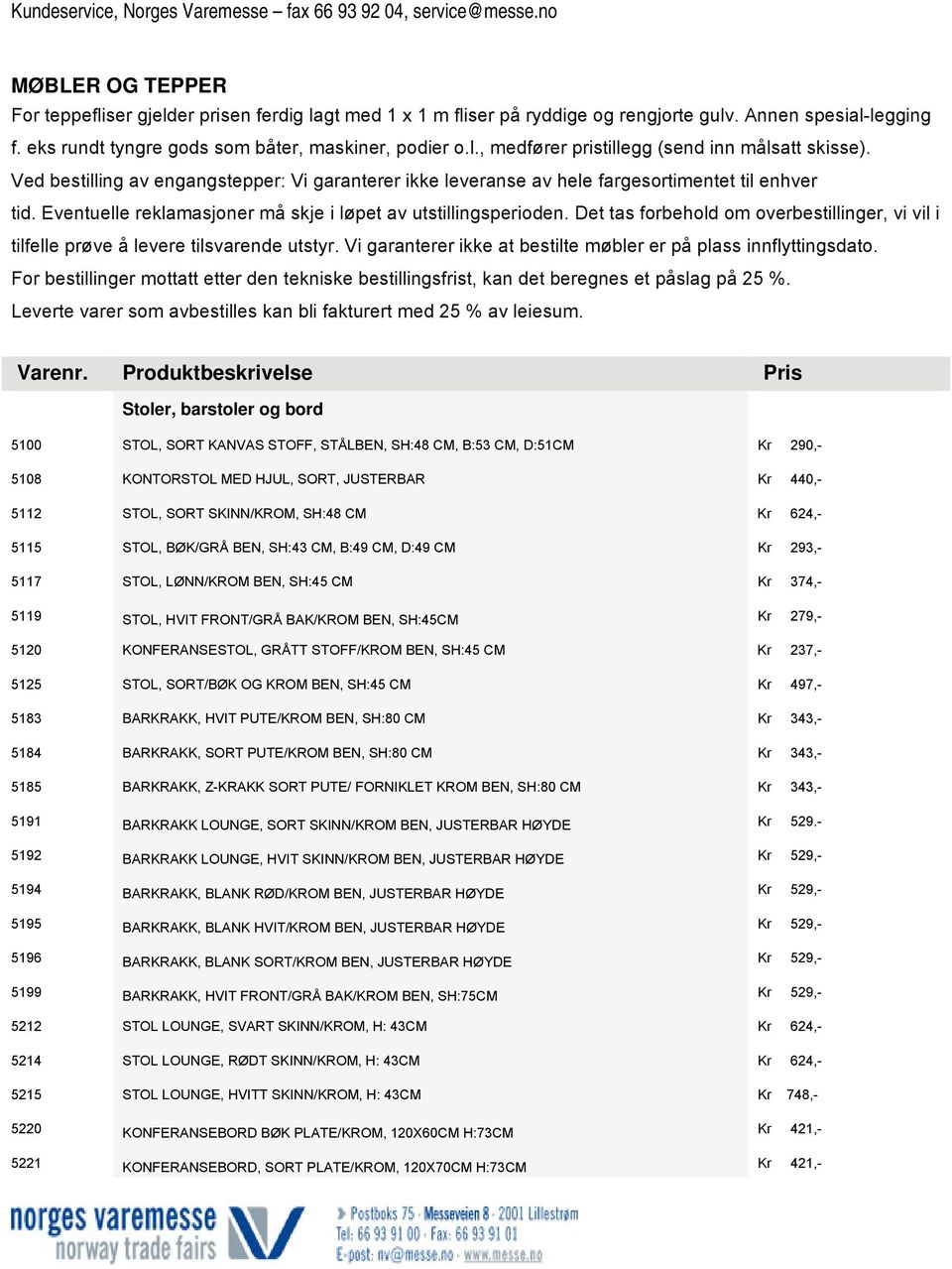 Det tas forbehold om overbestillinger, vi vil i tilfelle prøve å levere tilsvarende utstyr. Vi garanterer ikke at bestilte møbler er på plass innflyttingsdato.