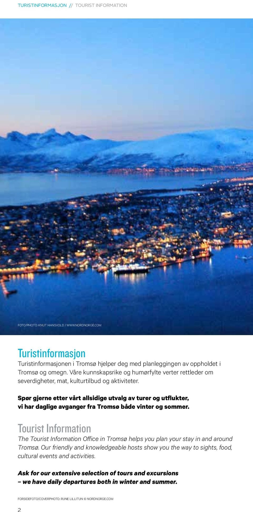 Spør gjerne etter vårt allsidige utvalg av turer og utflukter, vi har daglige avganger fra Tromsø både vinter og sommer.