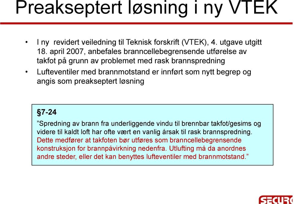 begrep og angis som preakseptert løsning 7-24 Spredning av brann fra underliggende vindu til brennbar takfot/gesims og videre til kaldt loft har ofte vært en vanlig