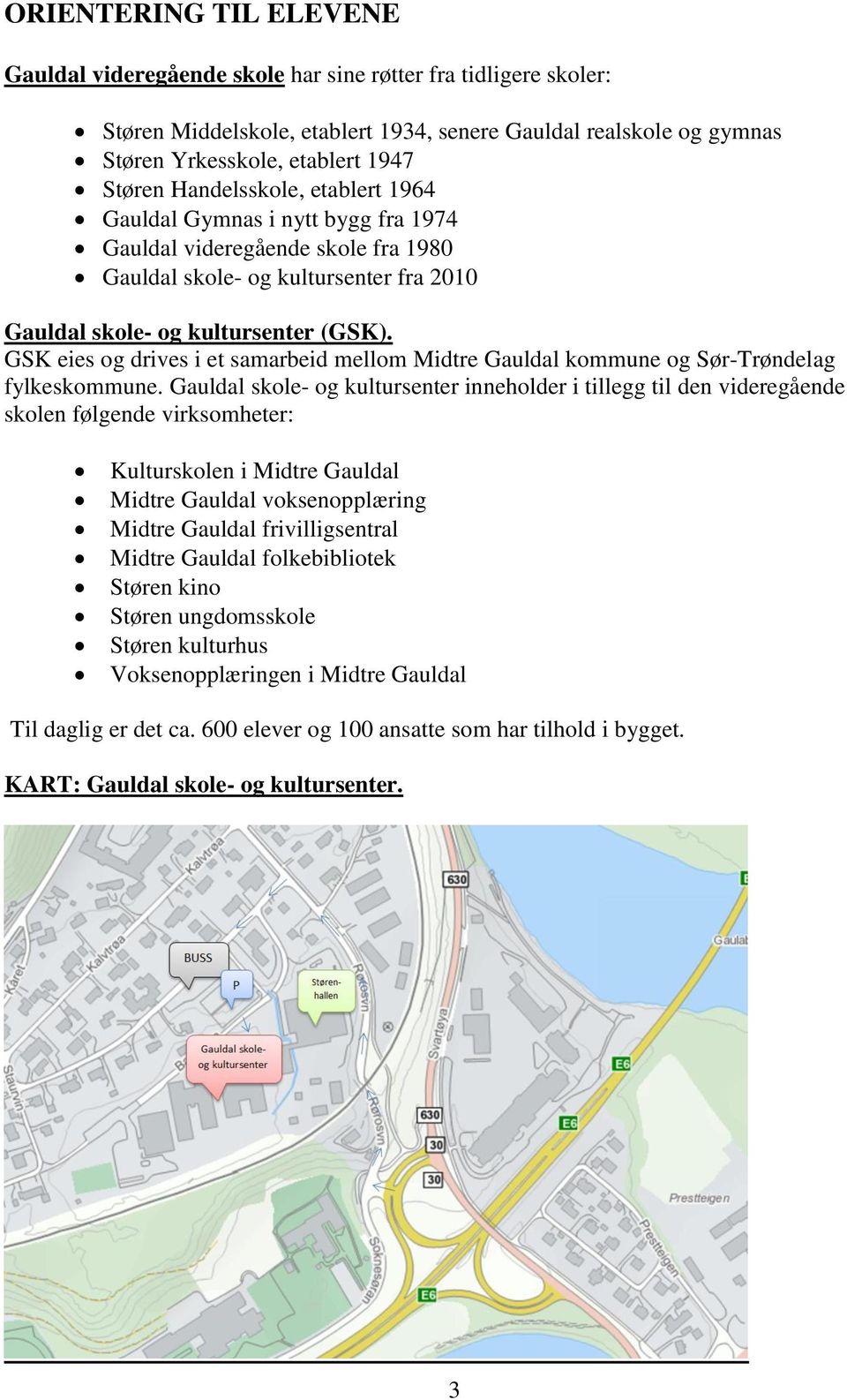 GSK eies og drives i et samarbeid mellom Midtre Gauldal kommune og Sør-Trøndelag fylkeskommune.