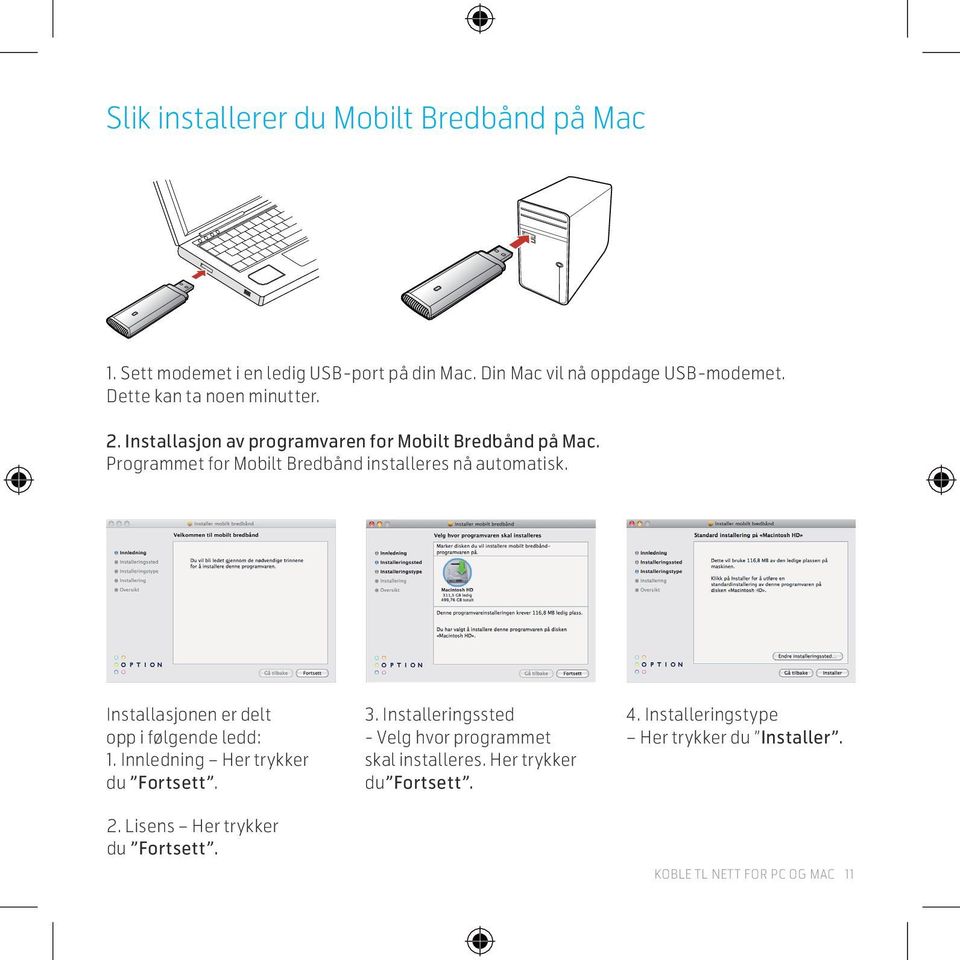 Programmet for Mobilt Bredbånd installeres nå automatisk. Installasjonen er delt opp i følgende ledd: 1.