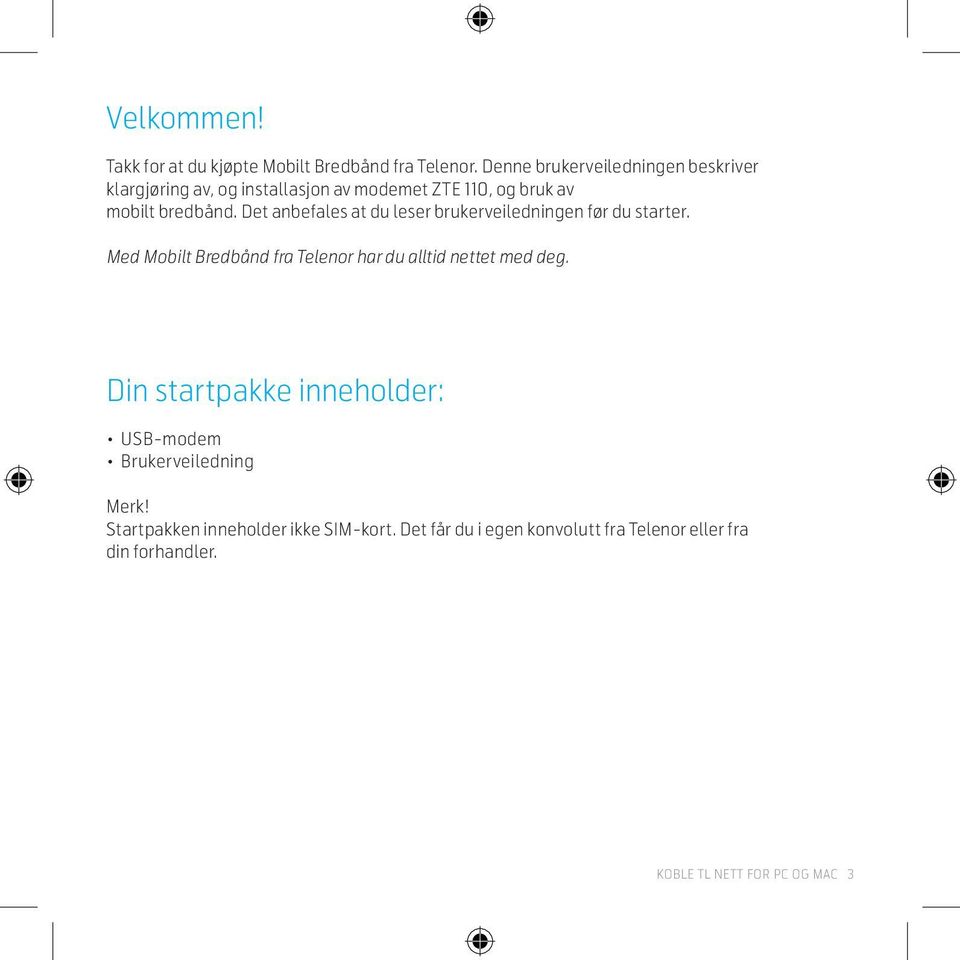 Det anbefales at du leser brukerveiledningen før du starter. Med Mobilt Bredbånd fra Telenor har du alltid nettet med deg.