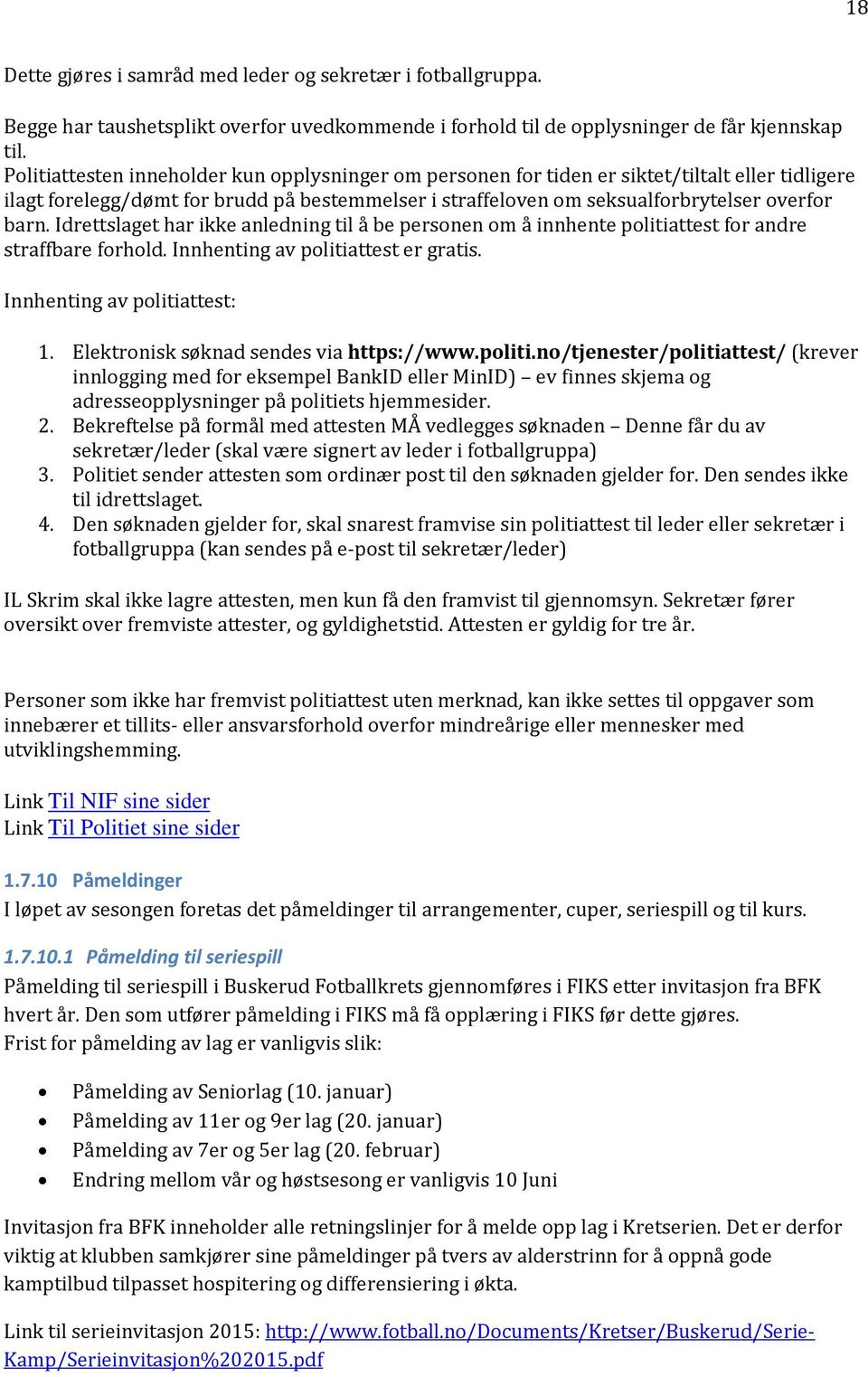 Idrettslaget har ikke anledning til å be personen om å innhente politiattest for andre straffbare forhold. Innhenting av politiattest er gratis. Innhenting av politiattest: 1.