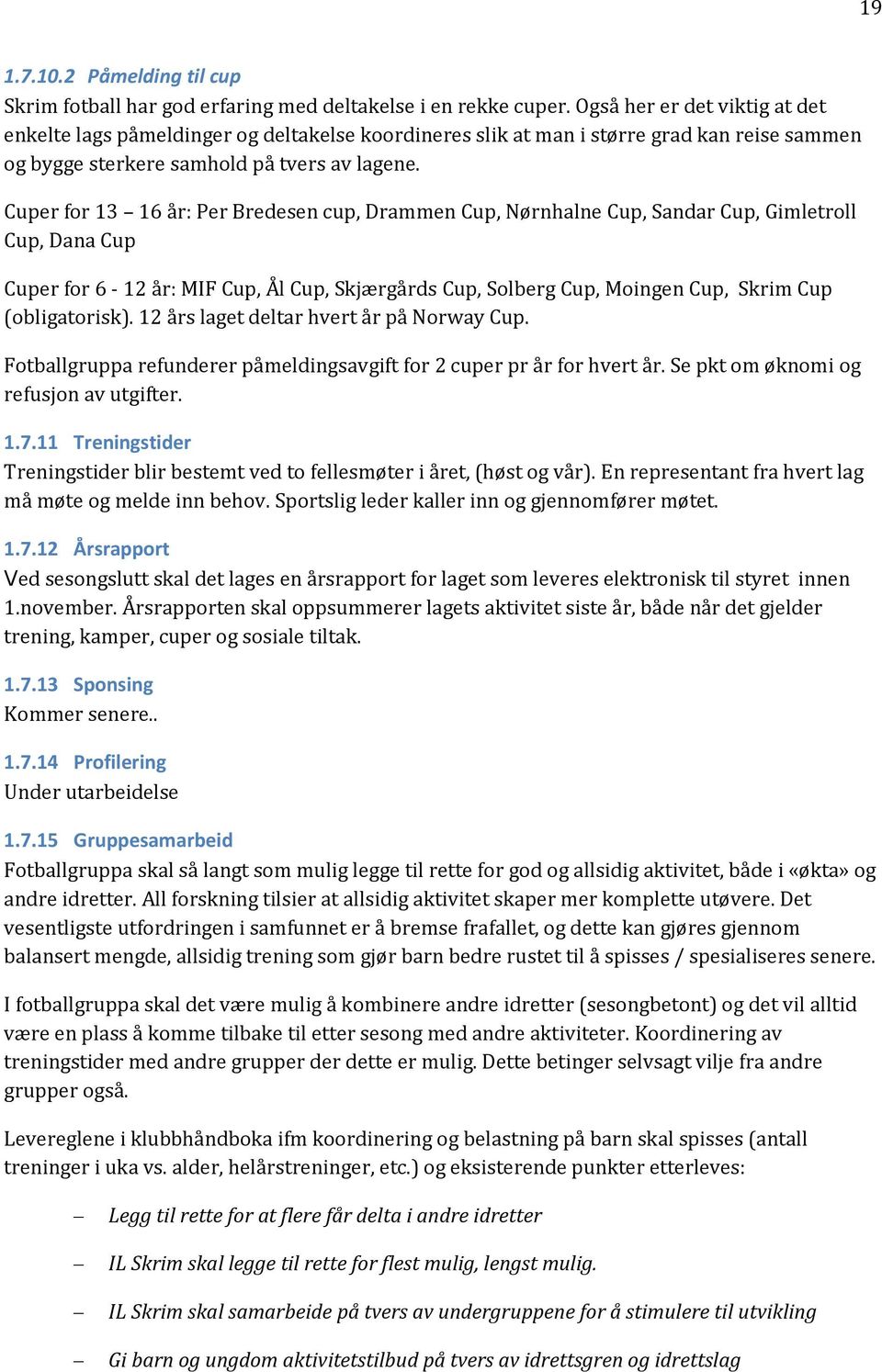 Cuper for 13 16 år: Per Bredesen cup, Drammen Cup, Nørnhalne Cup, Sandar Cup, Gimletroll Cup, Dana Cup Cuper for 6-12 år: MIF Cup, Ål Cup, Skjærgårds Cup, Solberg Cup, Moingen Cup, Skrim Cup