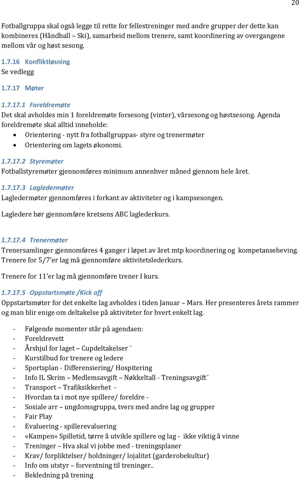 Agenda foreldremøte skal alltid inneholde: Orientering - nytt fra fotballgruppas- styre og trenermøter Orientering om lagets økonomi. 1.7.17.