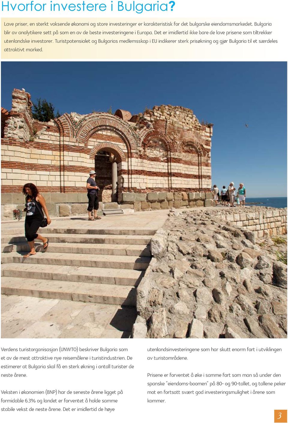 Turistpotensialet og Bulgarias medlemsskap i EU indikerer sterk prisøkning og gjør Bulgaria til et særdeles attraktivt marked.