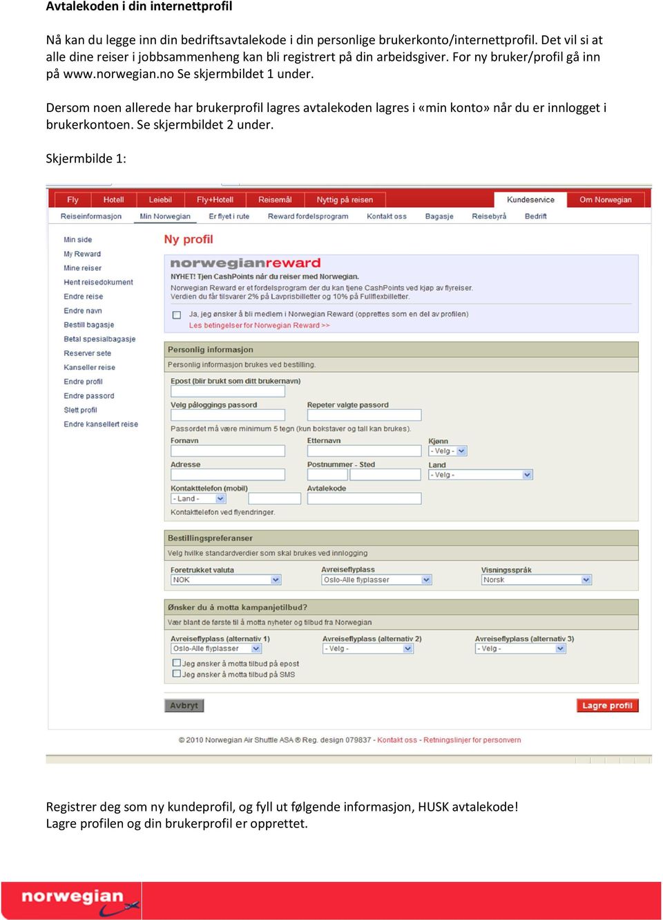 no Se skjermbildet 1 under. Dersom noen allerede har brukerprofil lagres avtalekoden lagres i «min konto» når du er innlogget i brukerkontoen.