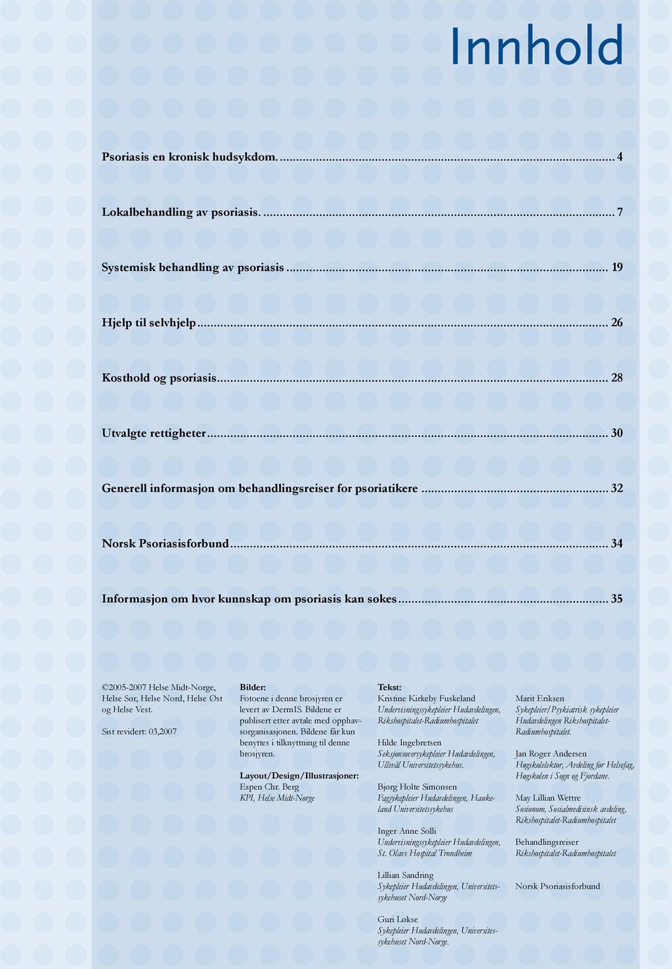 .. 35 2005-2007 Helse Midt-Norge, Helse Sør, Helse Nord, Helse Øst og Helse Vest. Sist revidert: 03,2007 Bilder: Fotoene i denne brosjyren er levert av DermIS.