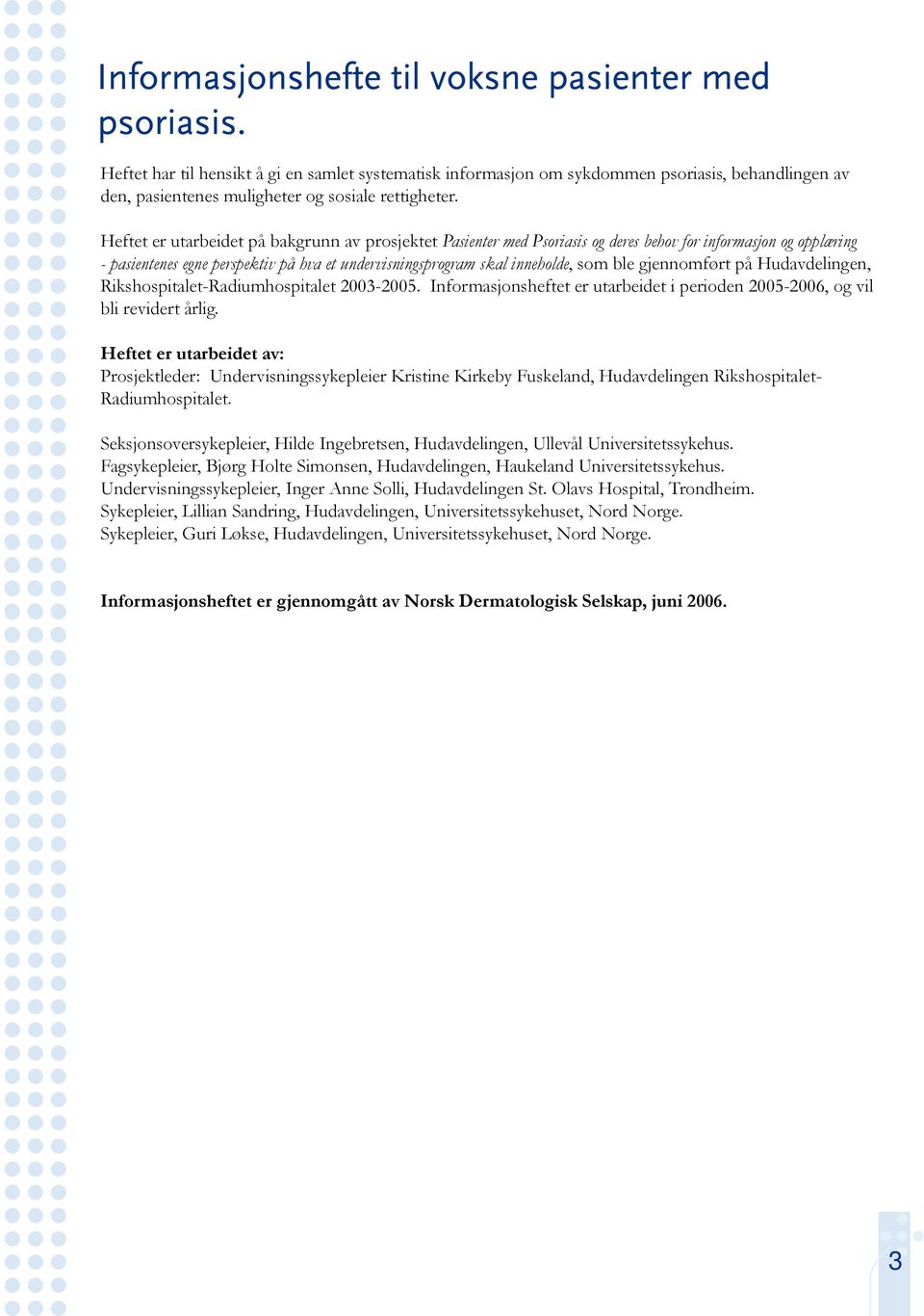 gjennomført på Hudavdelingen, Rikshospitalet-Radiumhospitalet 2003-2005. Informasjonsheftet er utarbeidet i perioden 2005-2006, og vil bli revidert årlig.