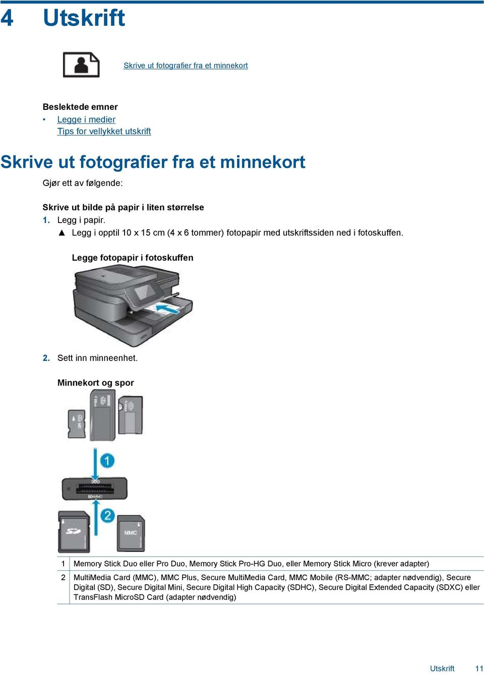 Minnekort og spor 1 Memory Stick Duo eller Pro Duo, Memory Stick Pro-HG Duo, eller Memory Stick Micro (krever adapter) 2 MultiMedia Card (MMC), MMC Plus, Secure MultiMedia Card, MMC Mobile