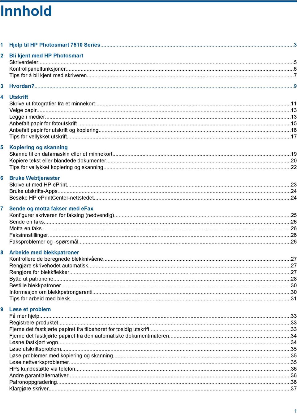 ..16 Tips for vellykket utskrift...17 5 Kopiering og skanning Skanne til en datamaskin eller et minnekort...19 Kopiere tekst eller blandede dokumenter...20 Tips for vellykket kopiering og skanning.