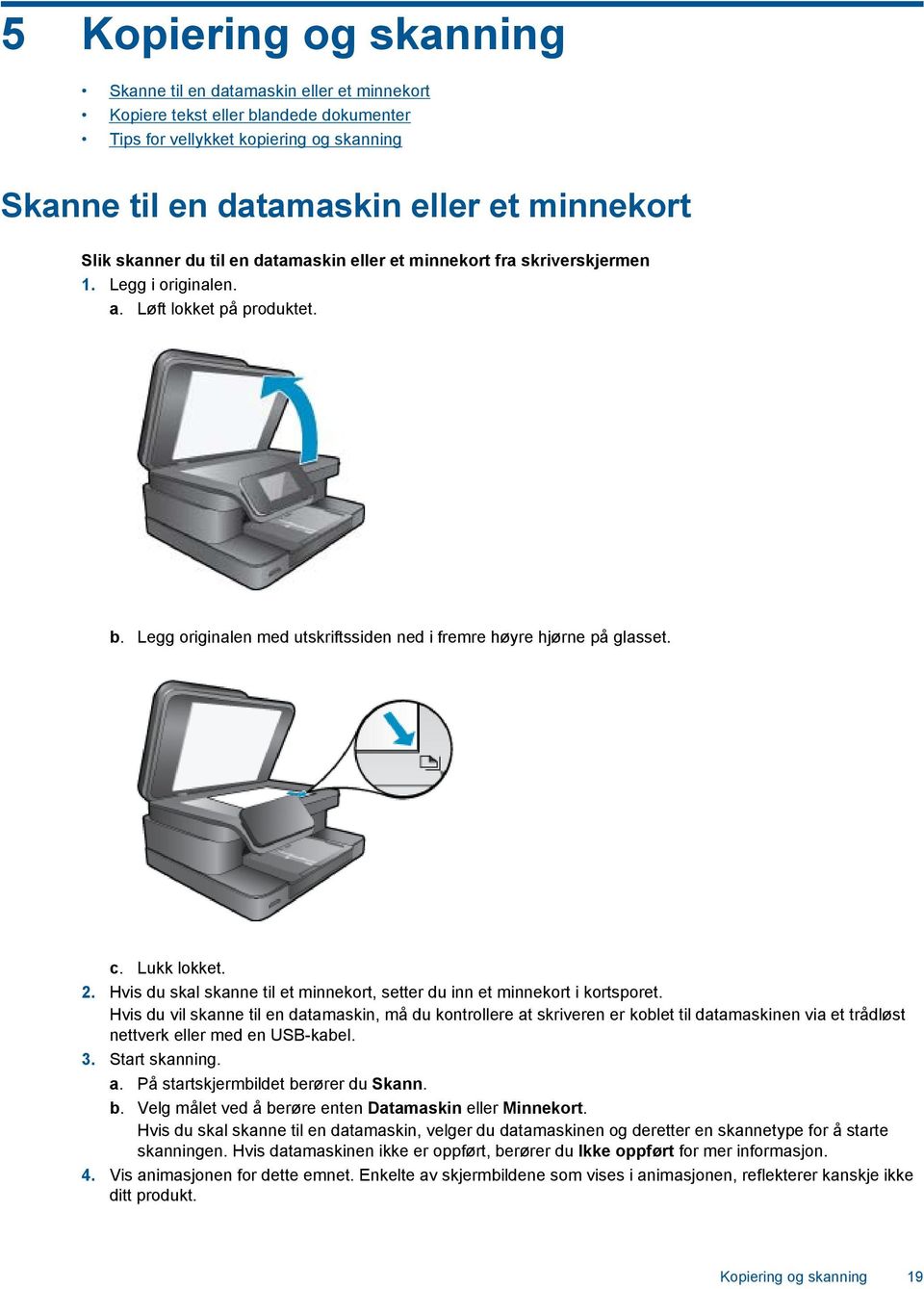 Lukk lokket. 2. Hvis du skal skanne til et minnekort, setter du inn et minnekort i kortsporet.