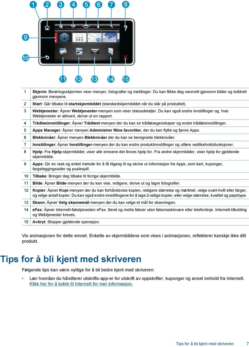 Du kan også endre innstillinger og, hvis Webtjenester er aktivert, skrive ut en rapport. 4 Trådløsinnstillinger: Åpner Trådløst-menyen der du kan se trådløsegenskaper og endre trådløsinnstillinger.