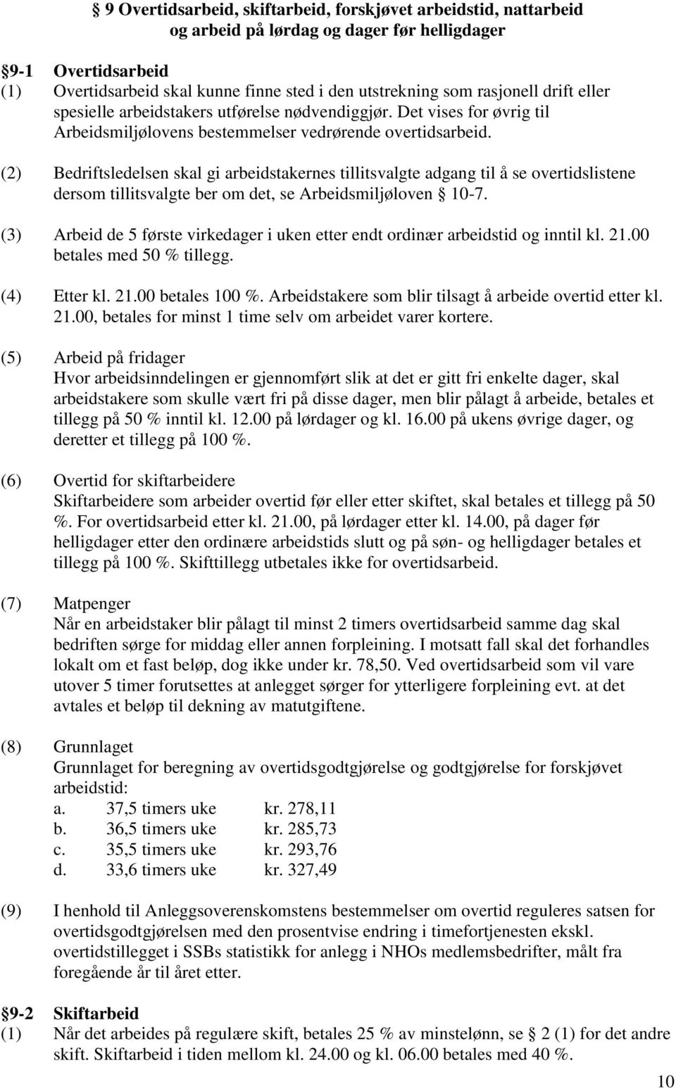 (2) Bedriftsledelsen skal gi arbeidstakernes tillitsvalgte adgang til å se overtidslistene dersom tillitsvalgte ber om det, se Arbeidsmiljøloven 10-7.