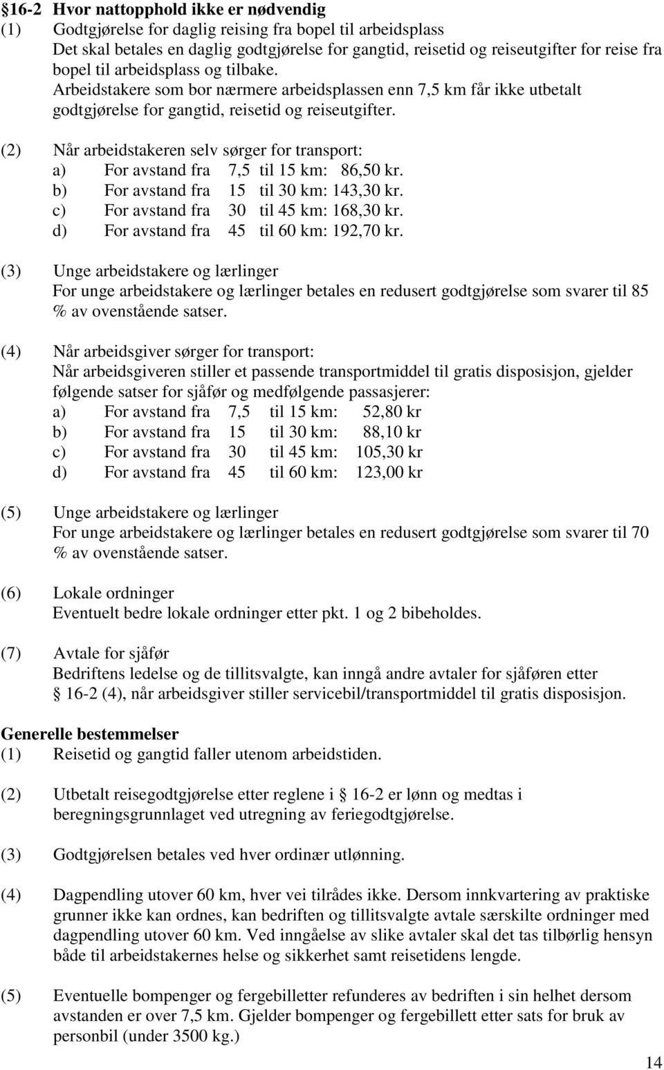 (2) Når arbeidstakeren selv sørger for transport: a) For avstand fra 7,5 til 15 km: 86,50 kr. b) For avstand fra 15 til 30 km: 143,30 kr. c) For avstand fra 30 til 45 km: 168,30 kr.