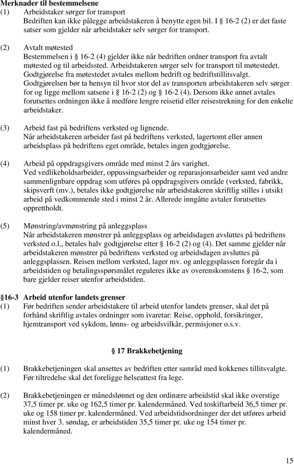 (2) Avtalt møtested Bestemmelsen i 16-2 (4) gjelder ikke når bedriften ordner transport fra avtalt møtested og til arbeidssted. Arbeidstakeren sørger selv for transport til møtestedet.