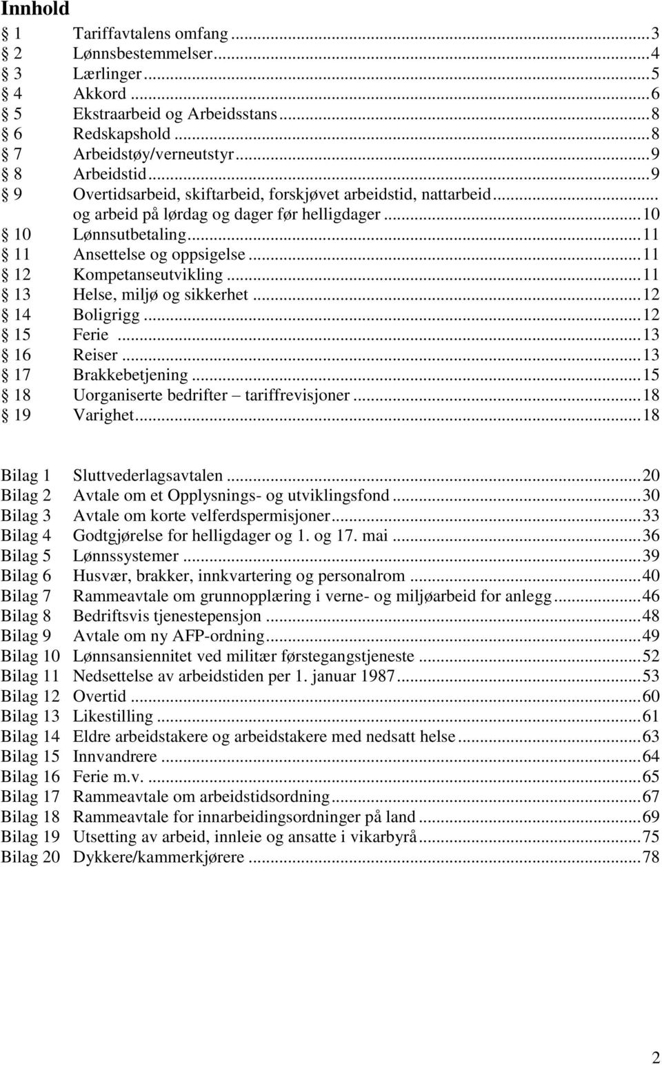 .. 11 12 Kompetanseutvikling... 11 13 Helse, miljø og sikkerhet... 12 14 Boligrigg... 12 15 Ferie... 13 16 Reiser... 13 17 Brakkebetjening... 15 18 Uorganiserte bedrifter tariffrevisjoner.