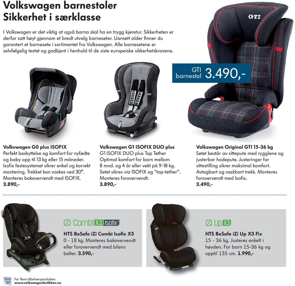 490,- Volkswagen G0 plus ISOFIX Perfekt beskyttelse og komfort for nyfødte og baby opp til 13 kg eller 15 måneder. Isofix festesystemet sikrer enkel og korrekt montering. Trekket kan vaskes ved 30.