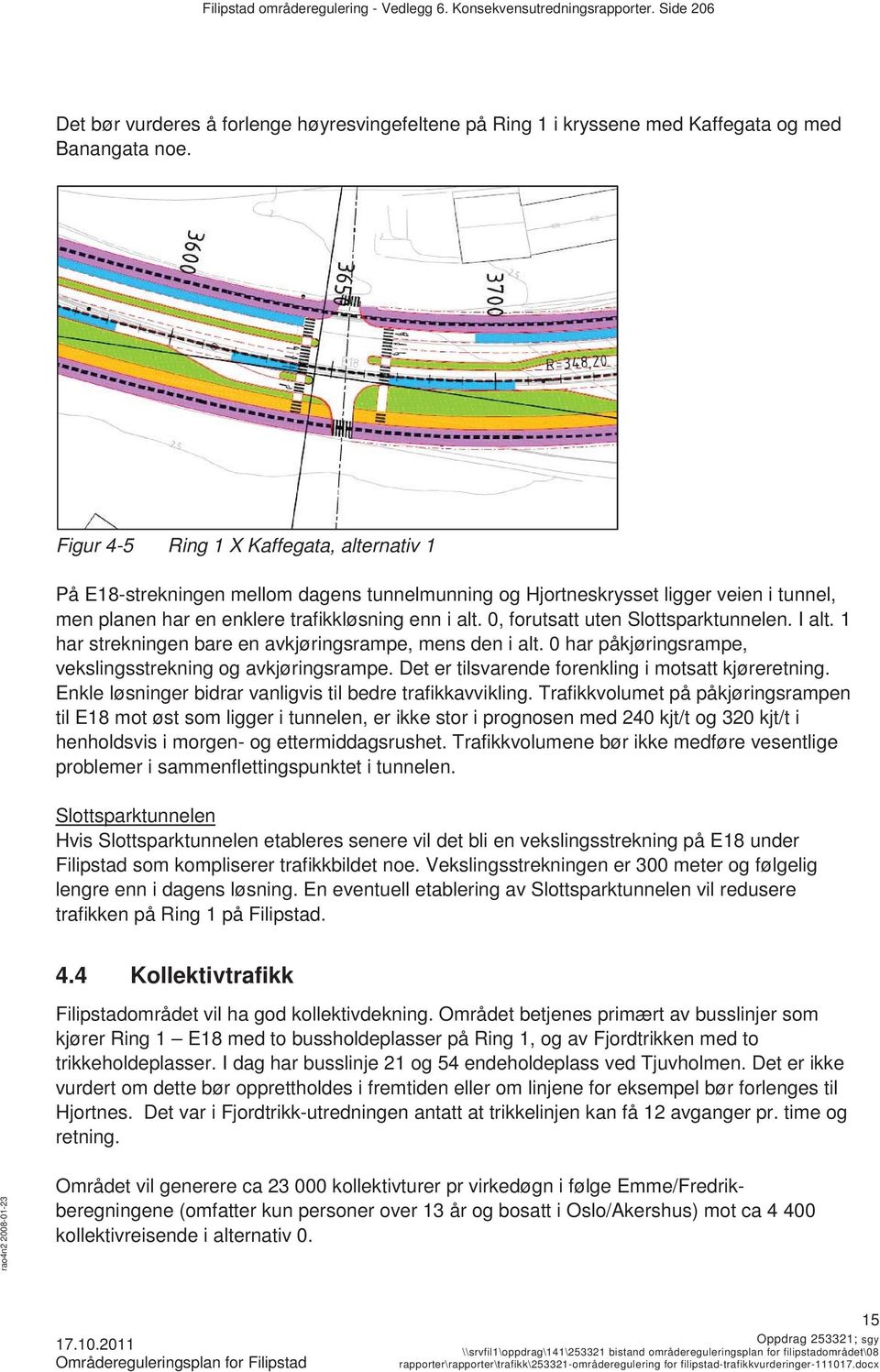 0, forutsatt uten Slottsparktunnelen. I alt. 1 har strekningen bare en avkjøringsrampe, mens den i alt. 0 har påkjøringsrampe, vekslingsstrekning og avkjøringsrampe.